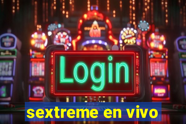 sextreme en vivo